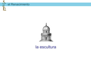 el Renacimiento




                  la escultura
 
