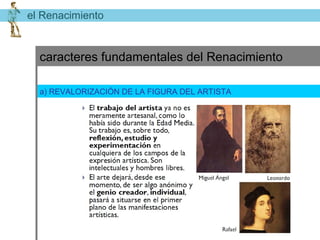 el Renacimiento


  caracteres fundamentales del Renacimiento

  a) REVALORIZACIÓN DE LA FIGURA DEL ARTISTA
 