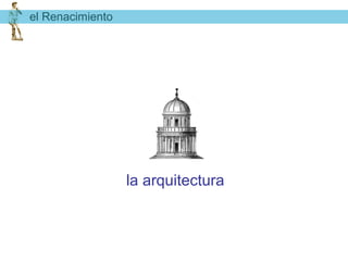 el Renacimiento




                  la arquitectura
 
