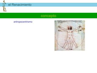 el Renacimiento


                      concepto
   antropocentrismo
 