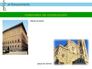 el Renacimiento


           materiales de construcción
                  sillares de piedra




                           placas de mármol
 