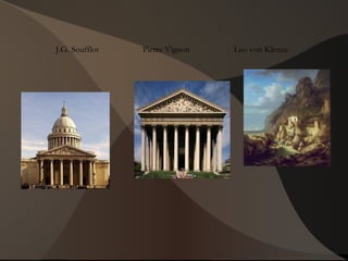 J.G. Soufflot Pierre Vignon Leo von Klenze
 