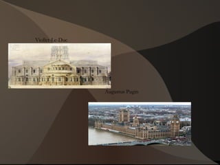 Viollet-Le-Duc
Augustus Pugin
 