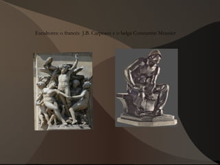 Escultores: o francés J.B. Carpeaux e o belga Constantin Meunier
 