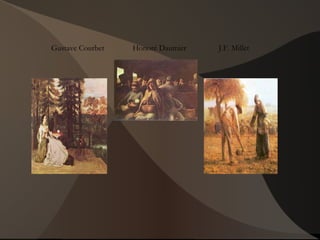Gustave Courbet Honoré Daumier J.F. Millet
 
