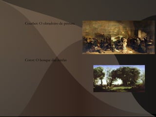 Courbet: O obradoiro de pintura
Corot: O bosque das ninfas
 