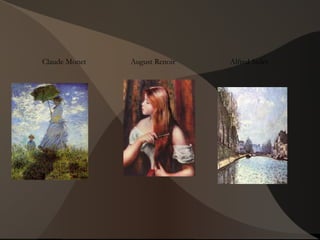 Claude Monet August Renoir Alfred Sisley
 