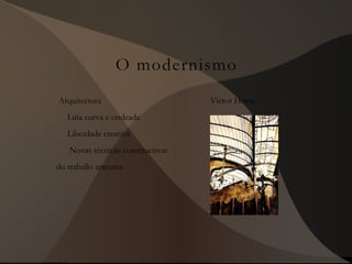 O modernismo
Arquitectura Victor Horta
Liña curva e ondeada
Liberdade creativa
Novas técnicas constructivas
do traballo artesana
 