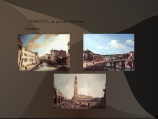TEMÁTICA : as paisaxes hurbanas
Canaletto
 