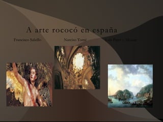 A arte rococó en españa
Francisco Salzillo Narciso Tomé Luis Paret y Alcázar
 