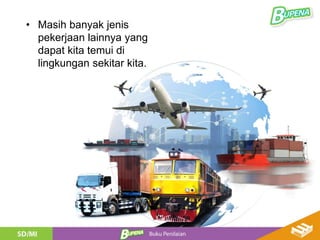 • Masih banyak jenis
pekerjaan lainnya yang
dapat kita temui di
lingkungan sekitar kita.
 