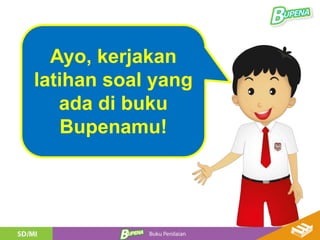 Ayo, kerjakan
latihan soal yang
ada di buku
Bupenamu!
 