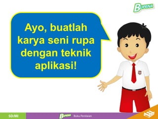 Ayo, buatlah
karya seni rupa
dengan teknik
aplikasi!
 