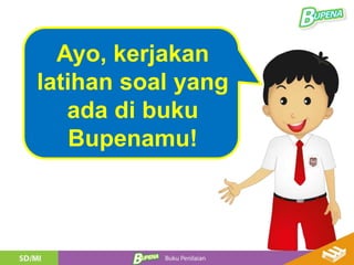 Ayo, kerjakan
latihan soal yang
ada di buku
Bupenamu!
 