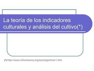 La teoría de los indicadores culturales y análisis del cultivo(*) (*)  http://www.infoamerica.org/teoria/gerbner1.htm 