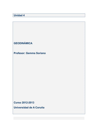 Unidad 4
GEODINÁMICA
Profesor: Gemma Soriano
Curso 2012-2013
Universidad de A Coruña
 