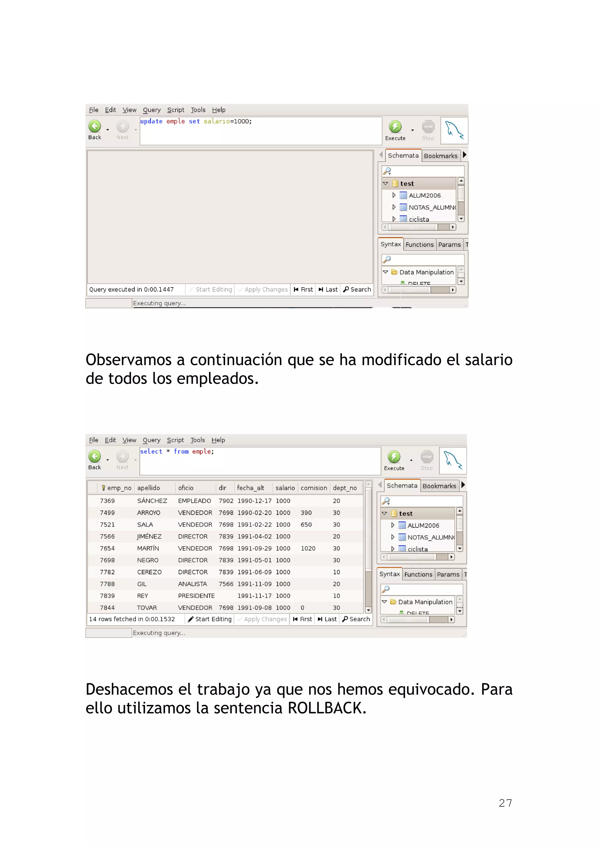 Observamos a continuación que se ha modificado el salario
de todos los empleados.




Deshacemos el trabajo ya que nos hemos equivocado. Para
ello utilizamos la sentencia ROLLBACK.




                                                       27
 
