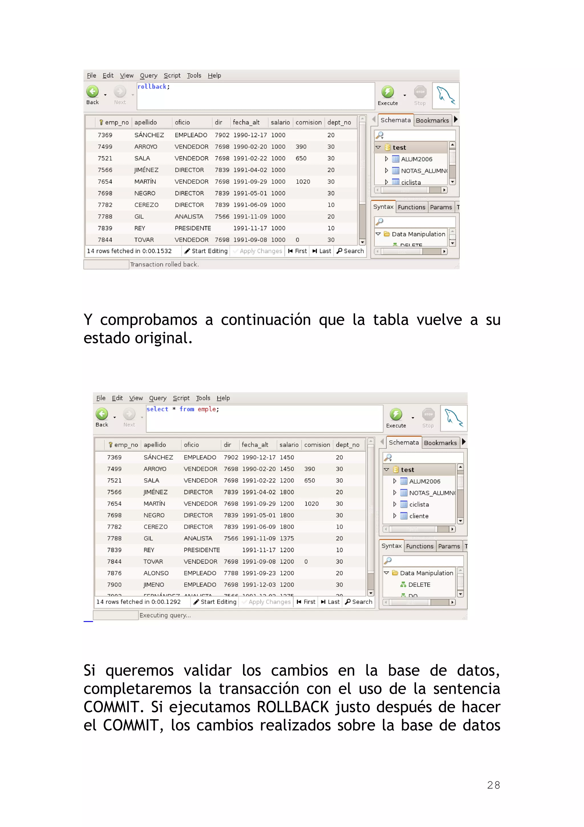 Y comprobamos a continuación que la tabla vuelve a su
estado original.




Si queremos validar los cambios en la base de datos,
completaremos la transacción con el uso de la sentencia
COMMIT. Si ejecutamos ROLLBACK justo después de hacer
el COMMIT, los cambios realizados sobre la base de datos


                                                      28
 
