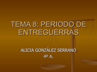 TEMA 8: PERIODO DE ENTREGUERRAS ALICIA GONZÁLEZ SERRANO 4º A. 