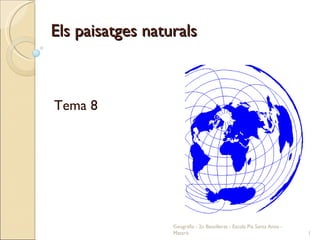Els paisatges naturals Tema 8 Geografia - 2n Batxillerat - Escola Pia Santa Anna - Mataró 