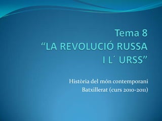 Tema 8“LA REVOLUCIÓ RUSSA             I L´ URSS” Història del món contemporani Batxillerat (curs 2010-2011) 