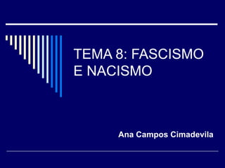 TEMA 8: FASCISMO
E NACISMO



     Ana Campos Cimadevila
 