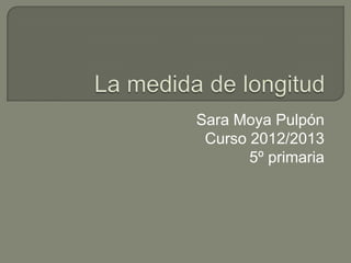 Sara Moya Pulpón
 Curso 2012/2013
       5º primaria
 