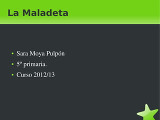La Maladeta



    ●   Sara Moya Pulpón
    ●   5º primaria.
    ●   Curso 2012/13




                            
 