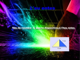 L'eu entes



Heu de resoldre la quarta diapositiva,si l'heu antes
Heu de resoldre la quarta diapositiva,si l'heu antes
 