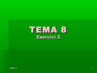 TEMA 8
            Exercici 2




06/03/13                 1
 