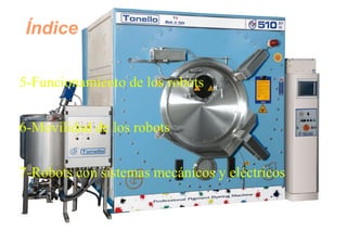 Índice
5-Funcionamiento de los robots
6-Movilidad de los robots
7-Robots con sistemas mecánicos y eléctricos
 