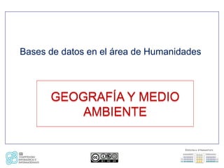 Bases de datos en el área de Humanidades
GEOGRAFÍA Y MEDIO
AMBIENTE
GEOGRAFÍA Y MEDIO
AMBIENTE
 