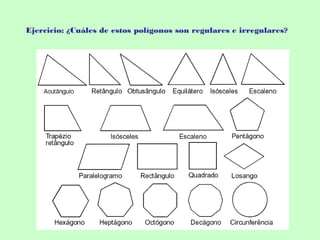 Ejercicio: ¿Cuáles de estos polígonos son regulares e irregulares?
 