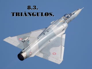 8.3.8.3.
TRIÁNGULOS.TRIÁNGULOS.
 