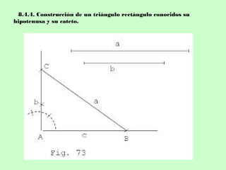 8.4.4. Construcción de un triángulo rectángulo conocidos su
hipotenusa y su cateto.
 