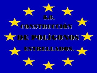 DE POLÍGONOSDE POLÍGONOS
CONSTRUCCIÓNCONSTRUCCIÓN
8.8.8.8.
ESTRELLADOS.ESTRELLADOS.
 