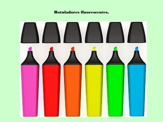Rotuladores fluorescentes.
 