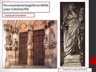 Pre-renacimientoborgoñónenDIJON;
autor:CLAUSSLUTER
Cartuja de Champmol
• Detalle de la virgen del Parteluz
 
