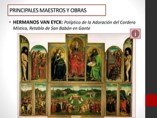 • HERMANOS VAN EYCK: Políptico de la Adoración del Cordero
Místico, Retablo de San Babón en Gante
PRINCIPALESMAESTROS Y OBRAS
 