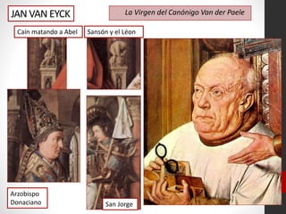La Virgen del Canónigo Van der PaeleJAN VAN EYCK
San Jorge
Arzobispo
Donaciano
Caín matando a Abel Sansón y el Léon
 