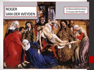 El Descendimiento(en
el museo del Prado)
ROGER
VAN DER WEYDEN
 