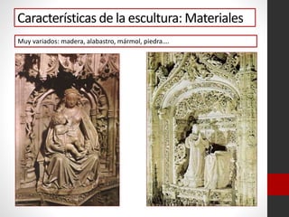 Características de la escultura: Materiales
Muy variados: madera, alabastro, mármol, piedra….
 