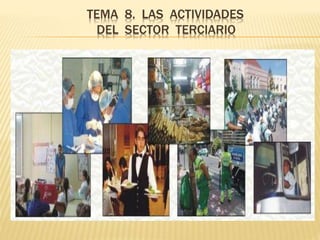 TEMA 8. LAS ACTIVIDADES
DEL SECTOR TERCIARIO
 