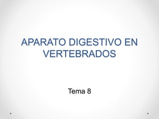 APARATO DIGESTIVO EN
VERTEBRADOS
Tema 8
 
