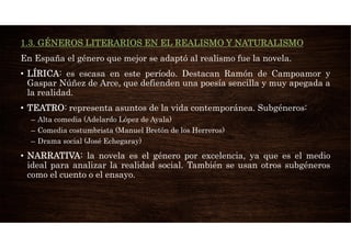 1.3. GÉNEROS LITERARIOS EN EL REALISMO Y NATURALISMO
En España el género que mejor se adaptó al realismo fue la novela.
• ...