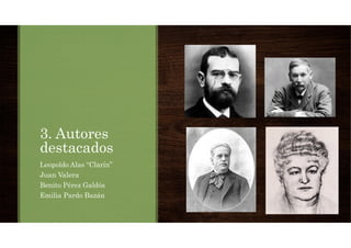 3. Autores
destacados
Leopoldo Alas “Clarín”
Juan Valera
Benito Pérez Galdós
Emilia Pardo Bazán
 