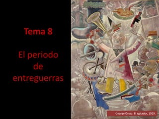 Tema 8
El periodo
de
entreguerras
George Grosz: El agitador, 1929.
 