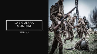 LA I GUERRA
MUNDIAL
1914-1918
 