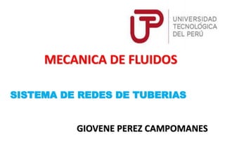 GIOVENE PEREZ CAMPOMANES
MECANICA DE FLUIDOS
SISTEMA DE REDES DE TUBERIAS
 