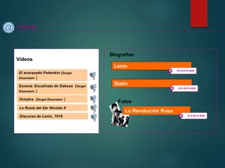 Videos
Internet
Lenin
Stalin
IR A ESTA WEB
IR A ESTA WEB
IR A ESTA WEB
IR A ESTA WEB
Biografías
El acorazado Potemkin (Sergei
Eisenstein )
Escena: Escalinata de Odessa (Sergei
Eisenstein )
Octubre (Sergei Eisenstein )
Fotos
La Revolución Rusa
IR A ESTA WEB
IR A ESTA WEB
La Rusia del Zar Nicolás II
Discurso de Lenin, 1919
 